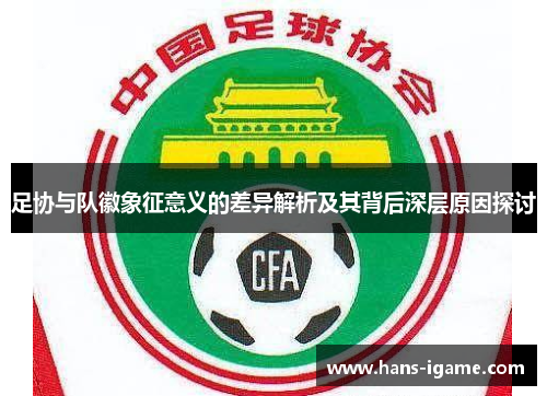 足协与队徽象征意义的差异解析及其背后深层原因探讨