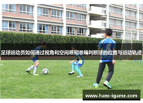 足球运动员如何通过视角和空间感知准确判断球的位置与运动轨迹
