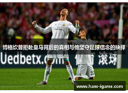 博格坎普拒赴皇马背后的真相与他坚守足球信念的抉择