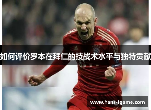 如何评价罗本在拜仁的技战术水平与独特贡献 如何评价罗本在拜仁的技战术水平与独特贡献