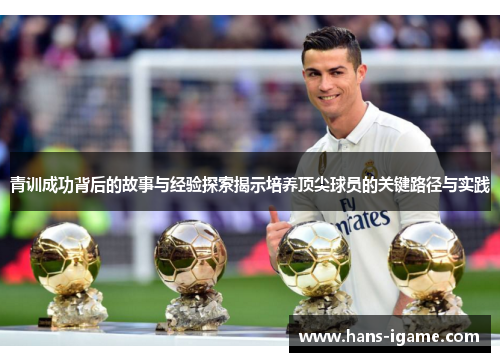 青训成功背后的故事与经验探索揭示培养顶尖球员的关键路径与实践