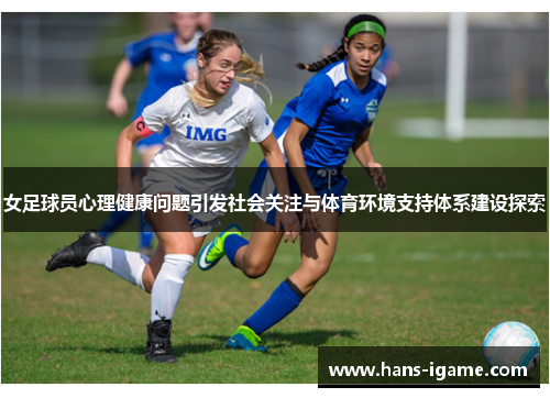 女足球员心理健康问题引发社会关注与体育环境支持体系建设探索
