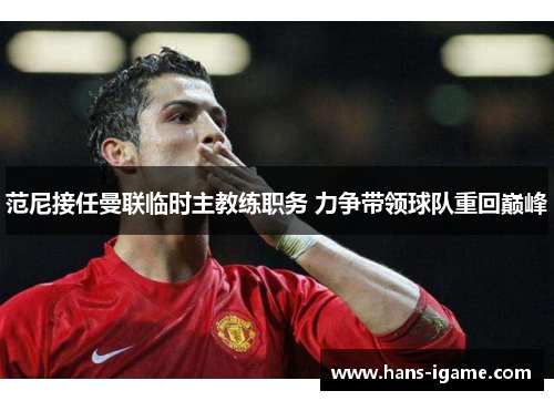 范尼接任曼联临时主教练职务 力争带领球队重回巅峰