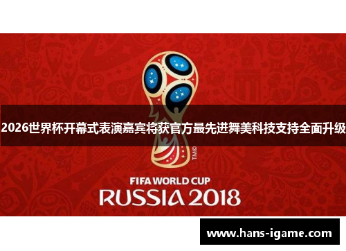 2026世界杯开幕式表演嘉宾将获官方最先进舞美科技支持全面升级
